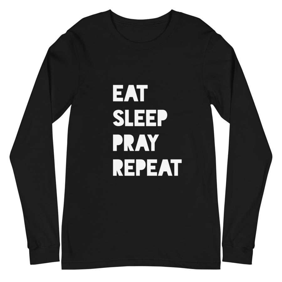 EAT SLEEP PRAY REPEAT - Unisex Long Sleeve Tee